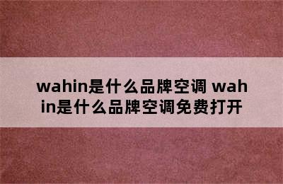 wahin是什么品牌空调 wahin是什么品牌空调免费打开